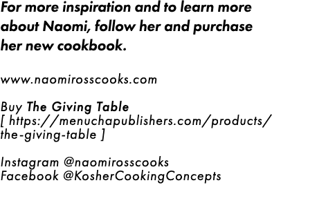 For more inspiration and to learn more about Naomi, follow her and purchase her new cookbook. www.naomirosscooks.com ...