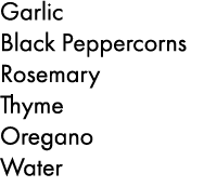 Garlic Black Peppercorns Rosemary Thyme Oregano Water