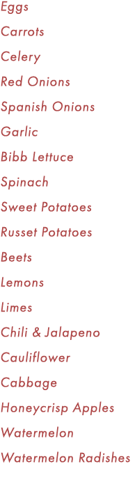 Eggs Carrots Celery Red Onions Spanish Onions Garlic Bibb Lettuce Spinach Sweet Potatoes Russet Potatoes Beets Lemons...