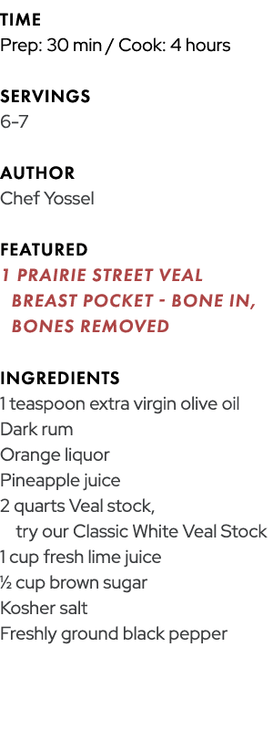 TIME Prep: 30 min / Cook: 4 hours SERVINGS 6 7 AUTHOR Chef Yossel FEATURED 1 Prairie Street Veal Breast Pocket Bone I...