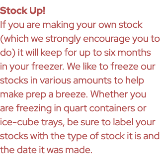 Stock Up! If you are making your own stock (which we strongly encourage you to do) it will keep for up to six months ...