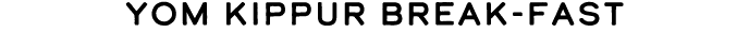 Yom Kippur Break Fast