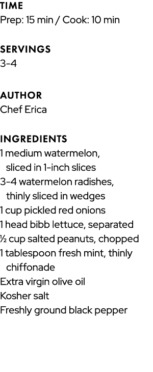 TIME Prep: 15 min / Cook: 10 min SERVINGS 3 4 AUTHOR Chef Erica INGREDIENTS 1 medium watermelon, sliced in 1 inch sli...